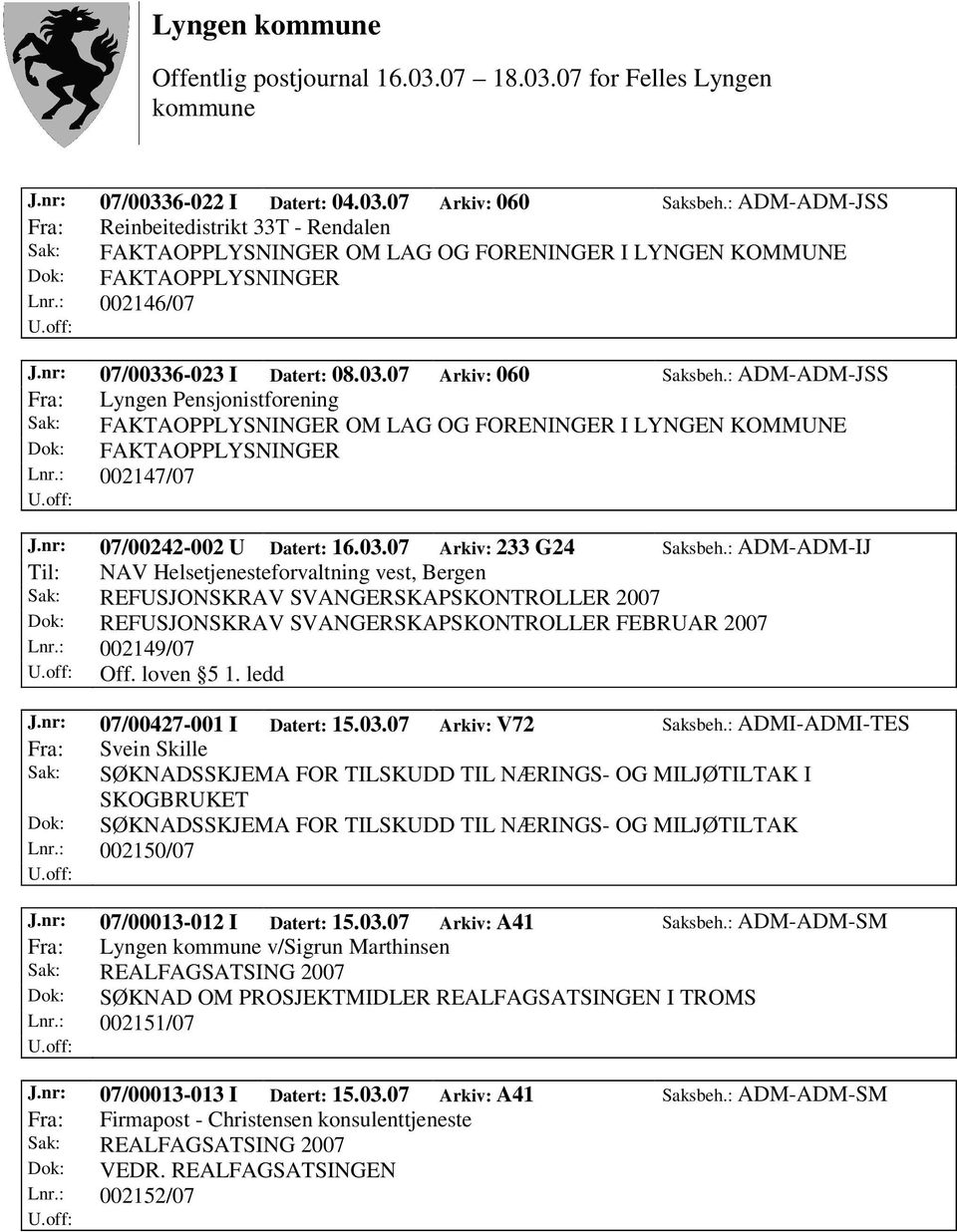 : ADM-ADM-JSS Fra: Lyngen Pensjonistforening Sak: FAKTAOPPLYSNINGER OM LAG OG FORENINGER I LYNGEN KOMMUNE Dok: FAKTAOPPLYSNINGER Lnr.: 002147/07 J.nr: 07/00242-002 U Datert: 16.03.