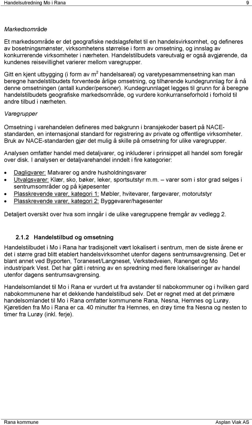 Gitt en kjent utbygging (i form av m 2 handelsareal) og varetypesammensetning kan man beregne handelstilbudets forventede årlige omsetning, og tilhørende kundegrunnlag for å nå denne omsetningen