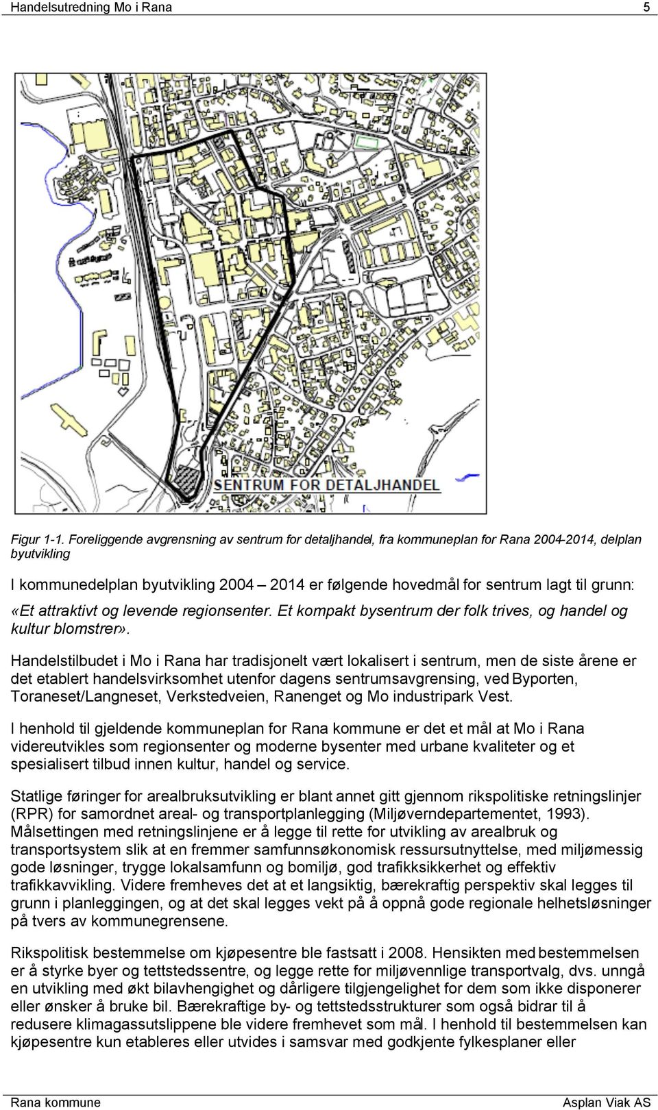 «Et attraktivt og levende regionsenter. Et kompakt bysentrum der folk trives, og handel og kultur blomstrer».