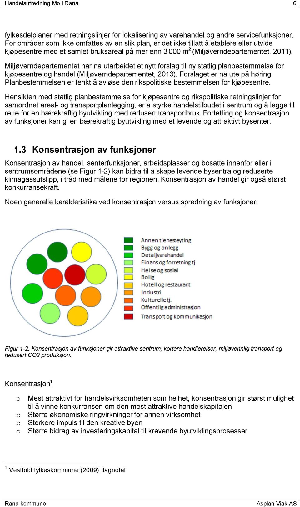 Miljøverndepartementet har nå utarbeidet et nytt forslag til ny statlig planbestemmelse for kjøpesentre og handel (Miljøverndepartementet, 2013). Forslaget er nå ute på høring.