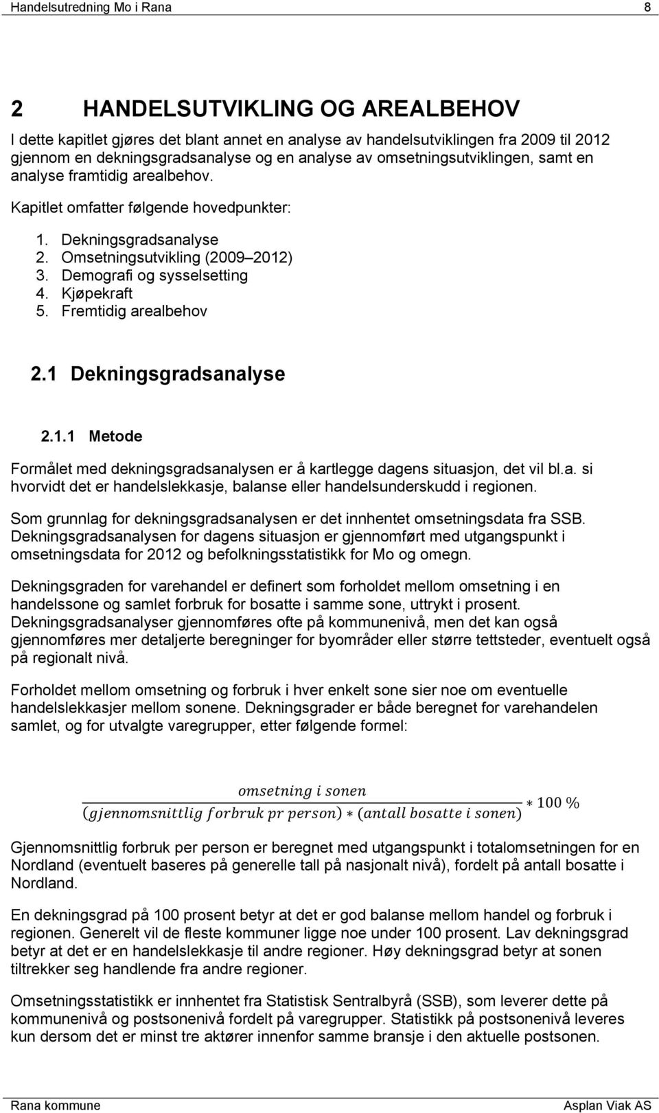 Kjøpekraft 5. Fremtidig arealbehov 2.1 Dekningsgradsanalyse 2.1.1 Metode Formålet med dekningsgradsanalysen er å kartlegge dagens situasjon, det vil bl.a. si hvorvidt det er handelslekkasje, balanse eller handelsunderskudd i regionen.