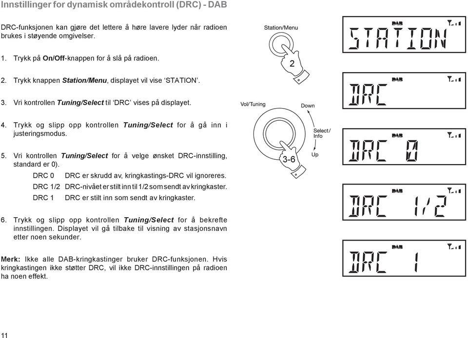 Trykk og slipp opp kontrollen Tuning/Select for å gå inn i justeringsmodus. 5. Vri kontrollen Tuning/Select for å velge ønsket DRC-innstilling, standard er 0).