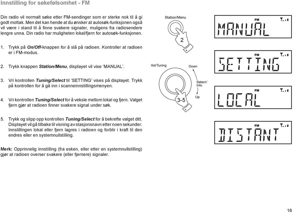 Din radio har muligheten lokal/fjern for autosøk-funksjonen. 1. Trykk på On/Off-knappen for å slå på radioen. Kontroller at radioen er i FM-modus. 2 2.