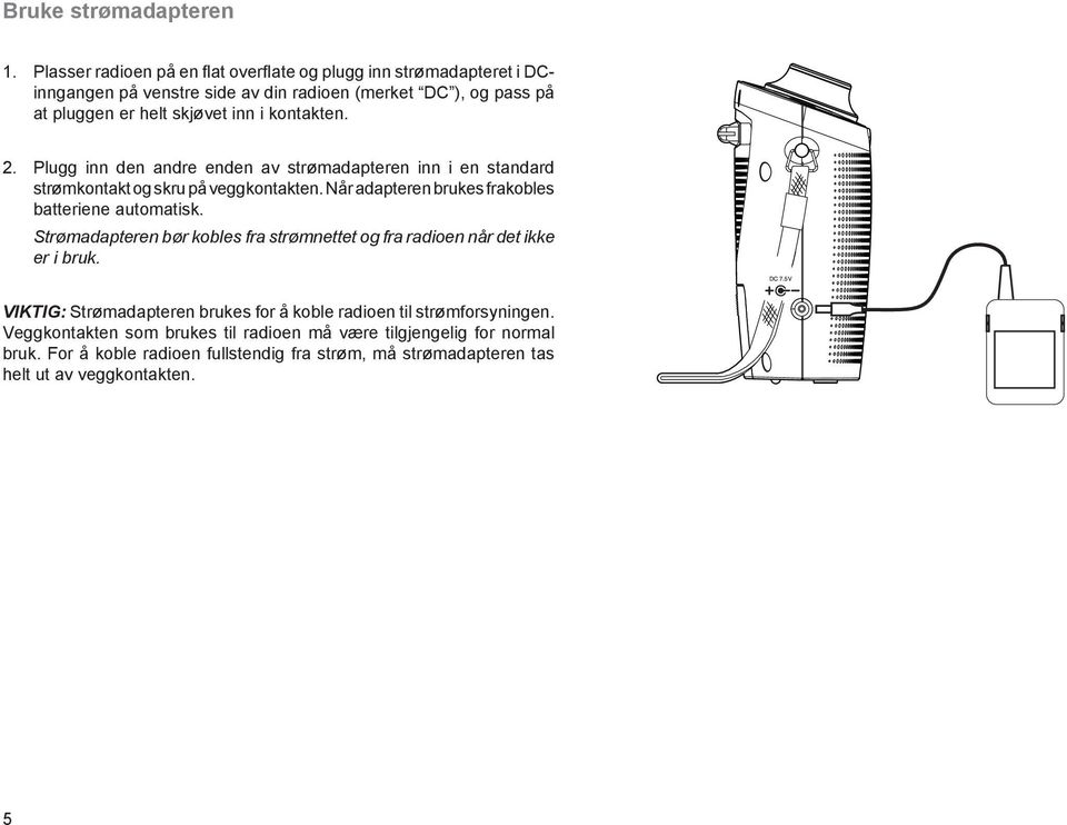 kontakten. 2. Plugg inn den andre enden av strømadapteren inn i en standard strømkontakt og skru på veggkontakten. Når adapteren brukes frakobles batteriene automatisk.