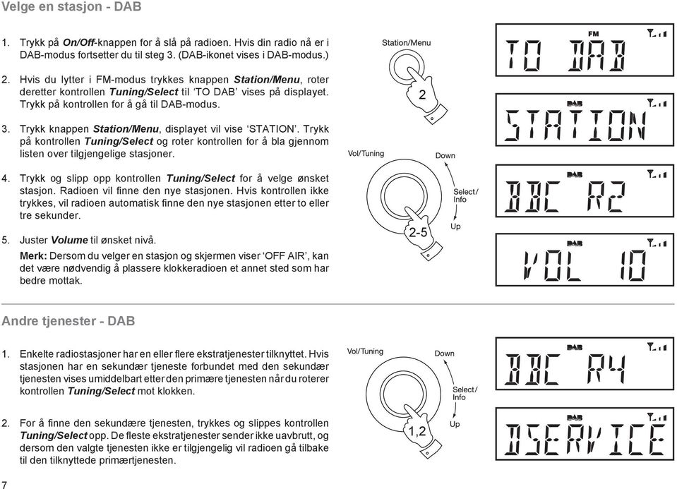 Trykk knappen Station/Menu, displayet vil vise STATION. Trykk på kontrollen Tuning/Select og roter kontrollen for å bla gjennom listen over tilgjengelige stasjoner. 4.