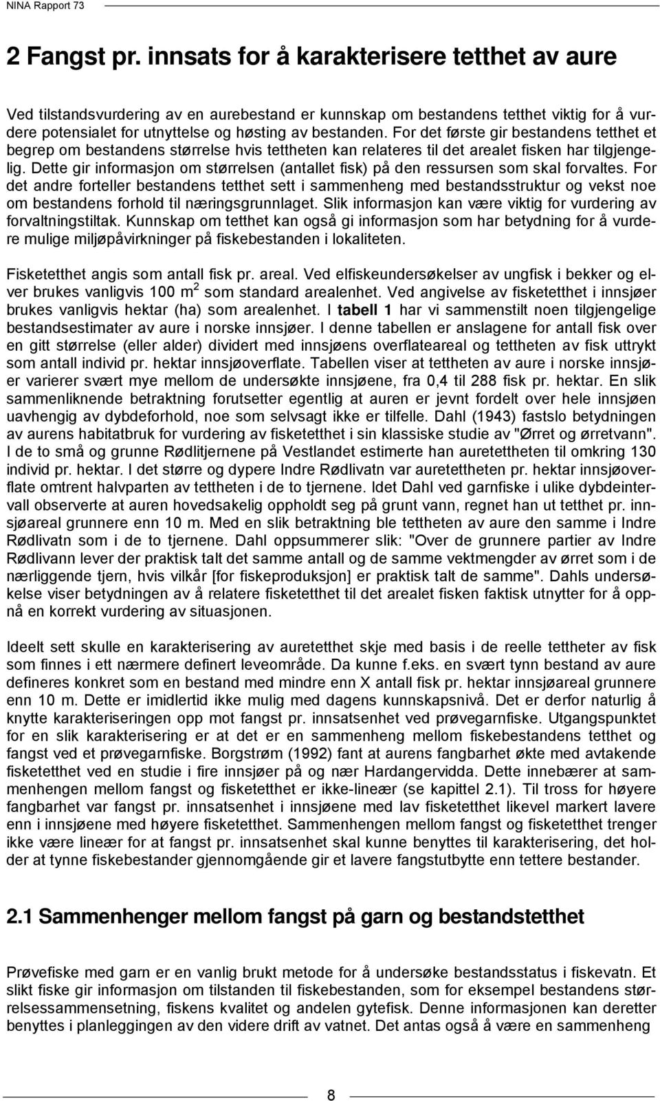 For det første gir bestandens tetthet et begrep om bestandens størrelse hvis tettheten kan relateres til det arealet fisken har tilgjengelig.