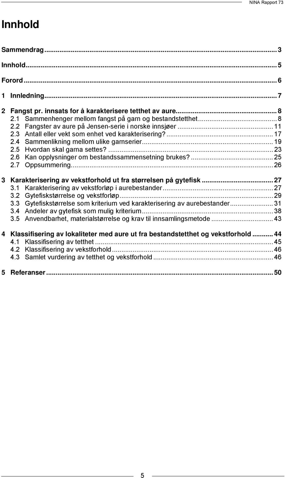 6 Kan opplysninger om bestandssammensetning brukes?... 25 2.7 Oppsummering... 26 3 Karakterisering av vekstforhold ut fra størrelsen på gytefisk... 27 3.