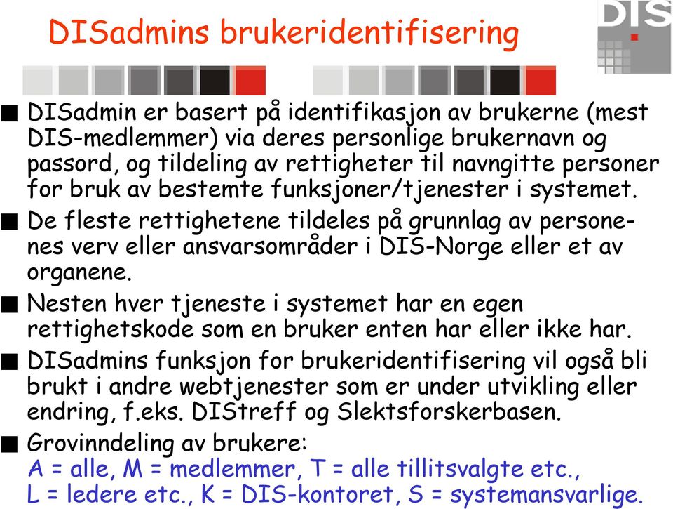 Nesten hver tjeneste i systemet har en egen rettighetskode som en bruker enten har eller ikke har.