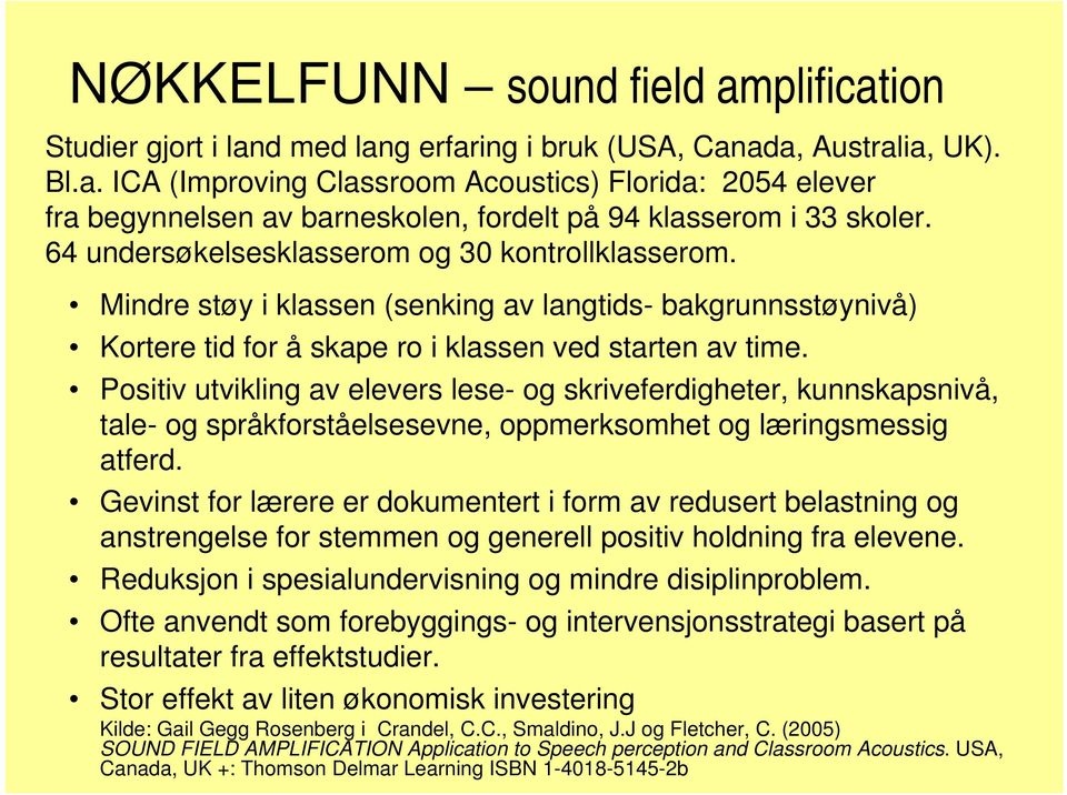 Positiv utvikling av elevers lese- og skriveferdigheter, kunnskapsnivå, tale- og språkforståelsesevne, oppmerksomhet og læringsmessig atferd.