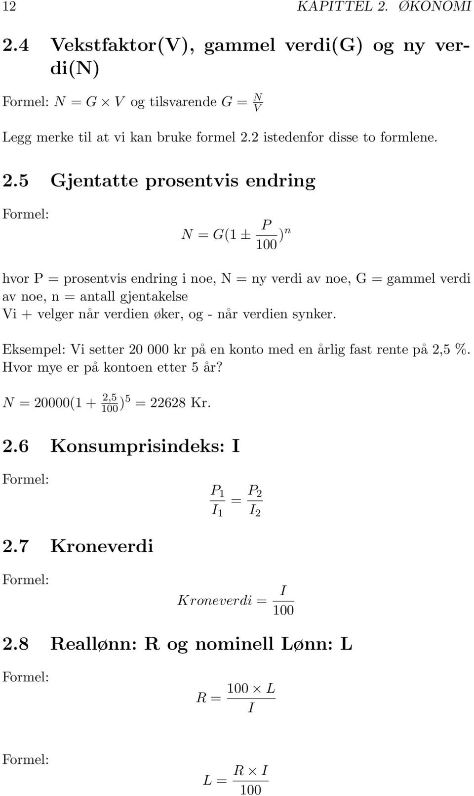 5 Gjentatte prosentvis endring N = G(1 ± P 100 )n hvor P = prosentvis endring i noe, N = ny verdi av noe, G = gammel verdi av noe, n = antall gjentakelse Vi + velger