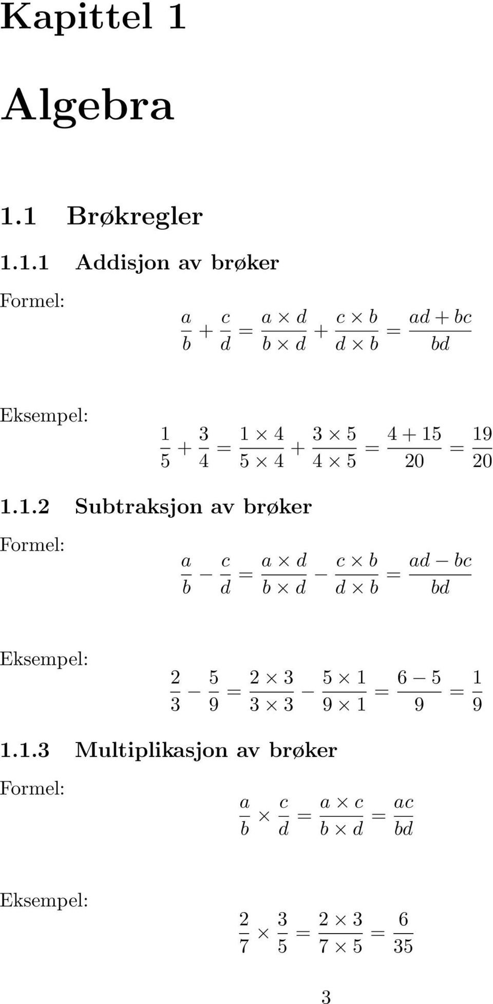 1 Brøkregler 1.1.1 Addisjon av brøker a b + c d = a d b d + c b ad + bc = d b bd Eksempel: 1