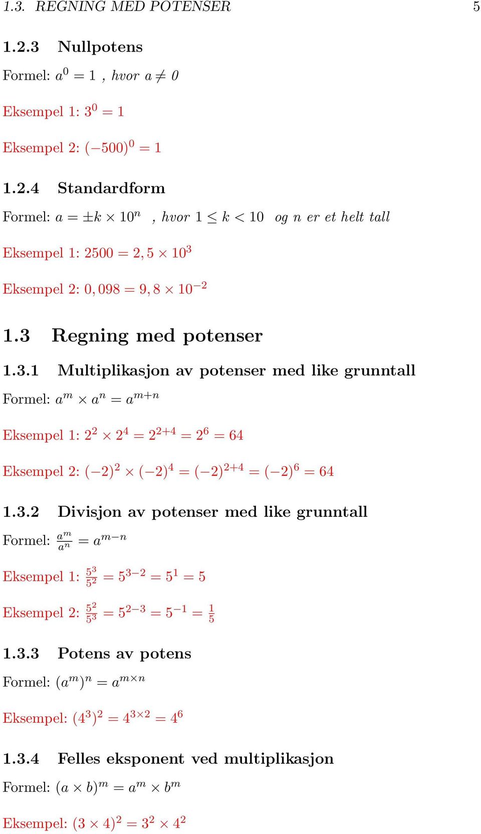 3.2 Divisjon av potenser med like grunntall am a n = a m n Eksempel 1: 53 5 2 = 5 3 2 = 5 1 = 5 Eksempel 2: 52 5 3 = 5 2 3 = 5 1 = 1 5 1.3.3 Potens av potens (a m ) n = a m n Eksempel: (4 3 ) 2 = 4 3 2 = 4 6 1.