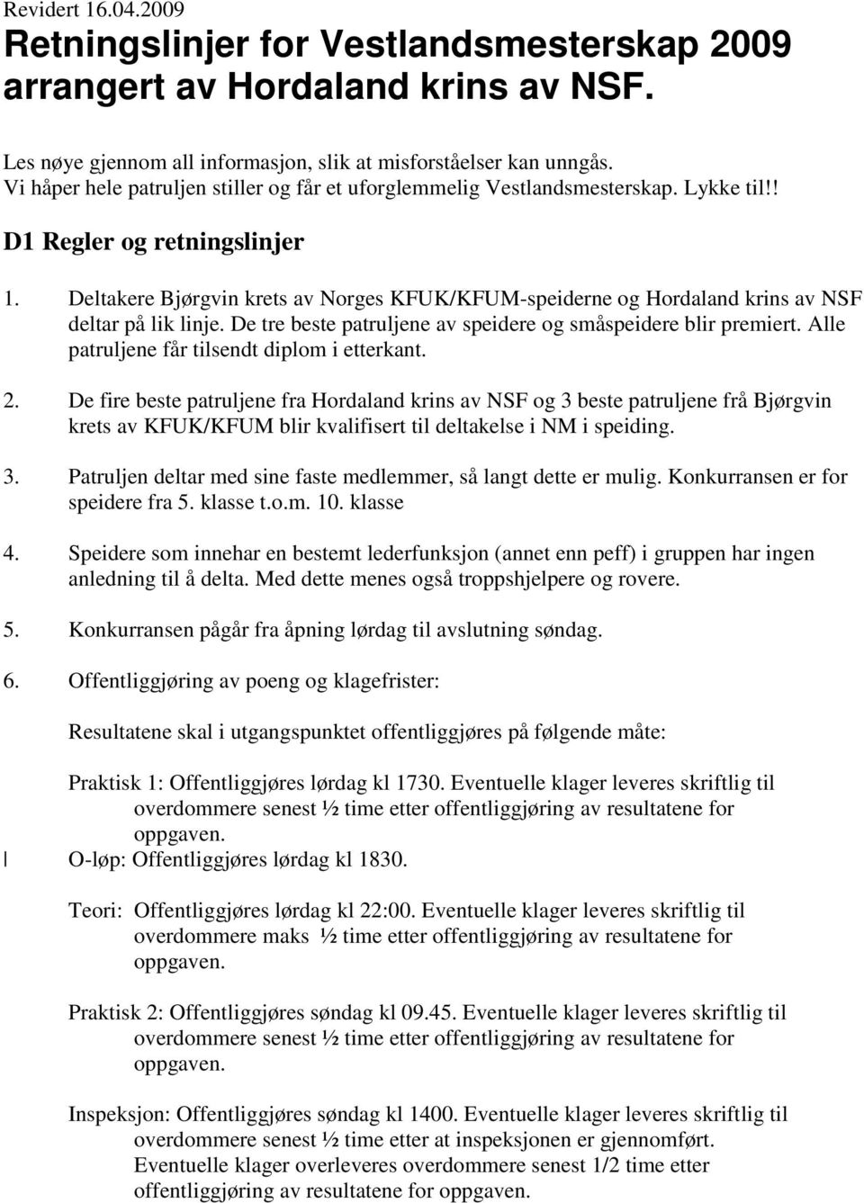 Deltakere Bjørgvin krets av Norges KFUK/KFUM-speiderne og Hordaland krins av NSF deltar på lik linje. De tre beste patruljene av speidere og småspeidere blir premiert.