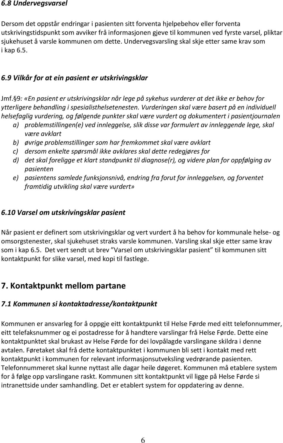 9: «En pasient er utskrivingsklar når lege på sykehus vurderer at det ikke er behov for ytterligere behandling i spesialisthelsetenesten.