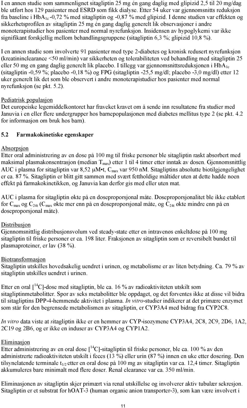 I denne studien var effekten og sikkerhetsprofilen av sitagliptin 25 mg én gang daglig generelt lik observasjoner i andre monoterapistudier hos pasienter med normal nyrefunksjon.