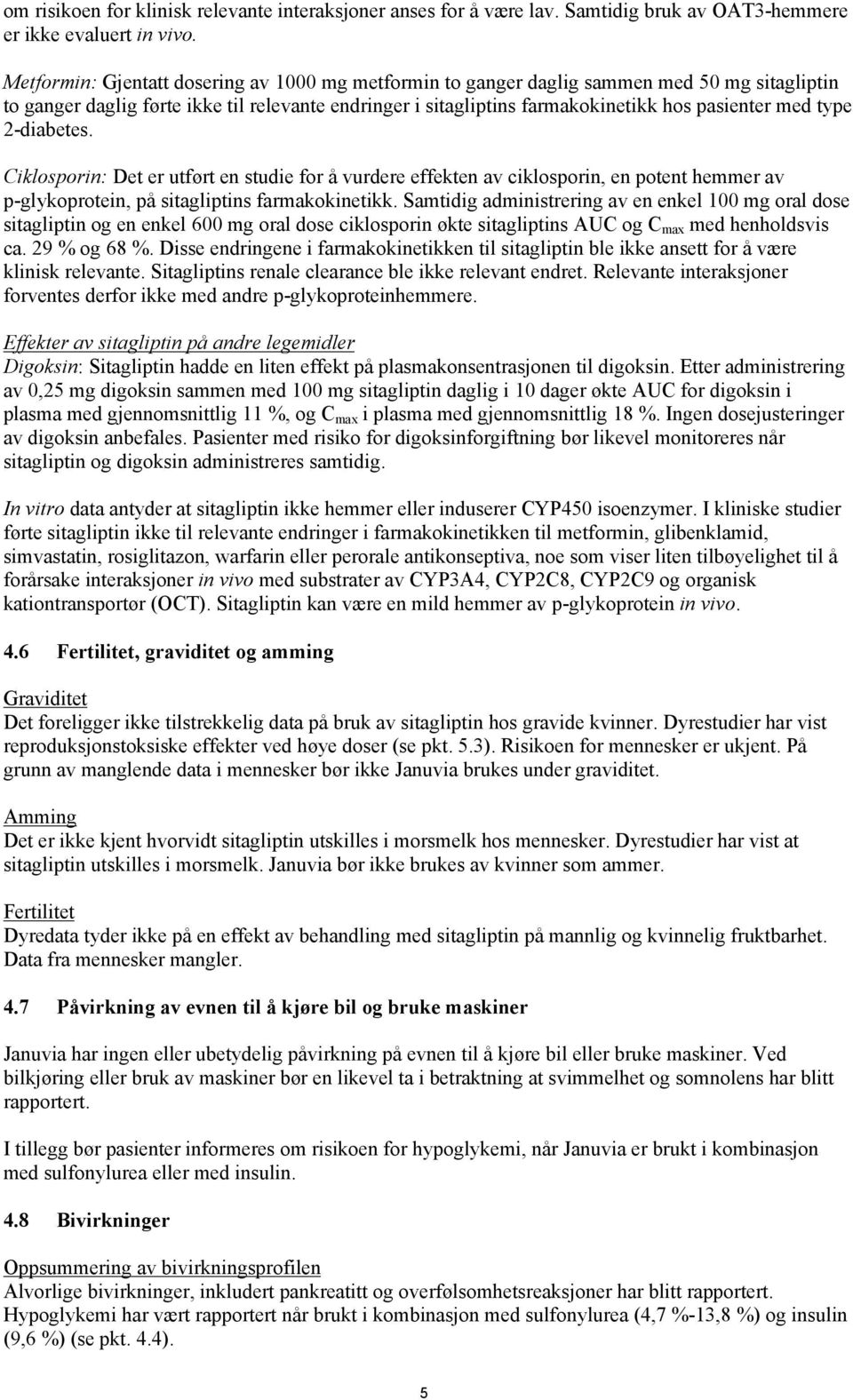 type 2-diabetes. Ciklosporin: Det er utført en studie for å vurdere effekten av ciklosporin, en potent hemmer av p-glykoprotein, på sitagliptins farmakokinetikk.