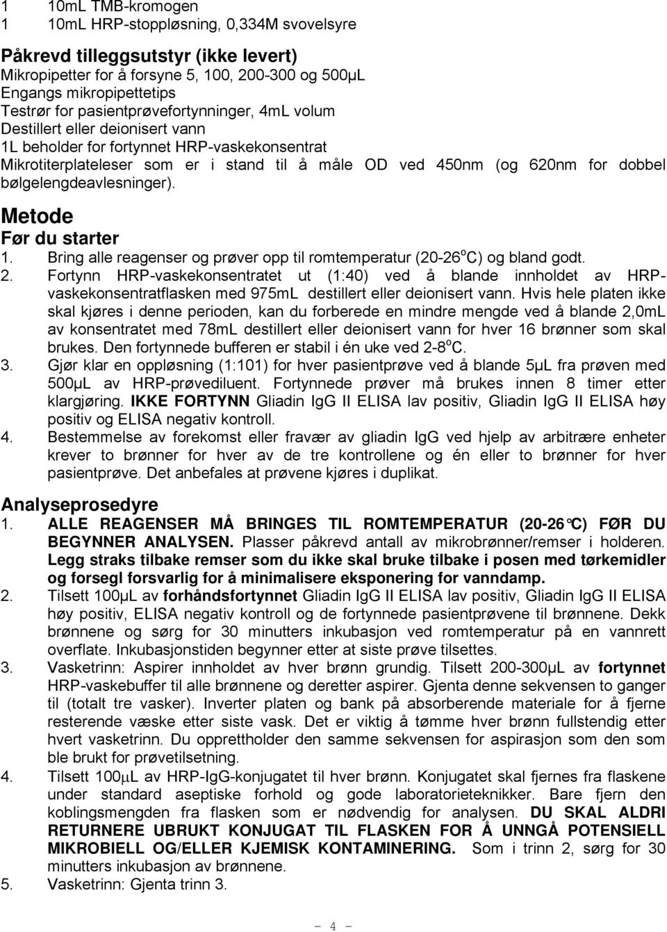 bølgelengdeavlesninger). Metode Før du starter 1. Bring alle reagenser og prøver opp til romtemperatur (20-26 o C) og bland godt. 2.