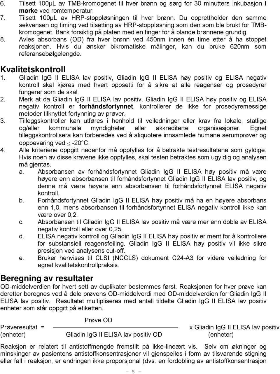 Avles absorbans (OD) fra hver brønn ved 450nm innen én time etter å ha stoppet reaksjonen. Hvis du ønsker bikromatiske målinger, kan du bruke 620nm som referansebølgelengde. Kvalitetskontroll 1.