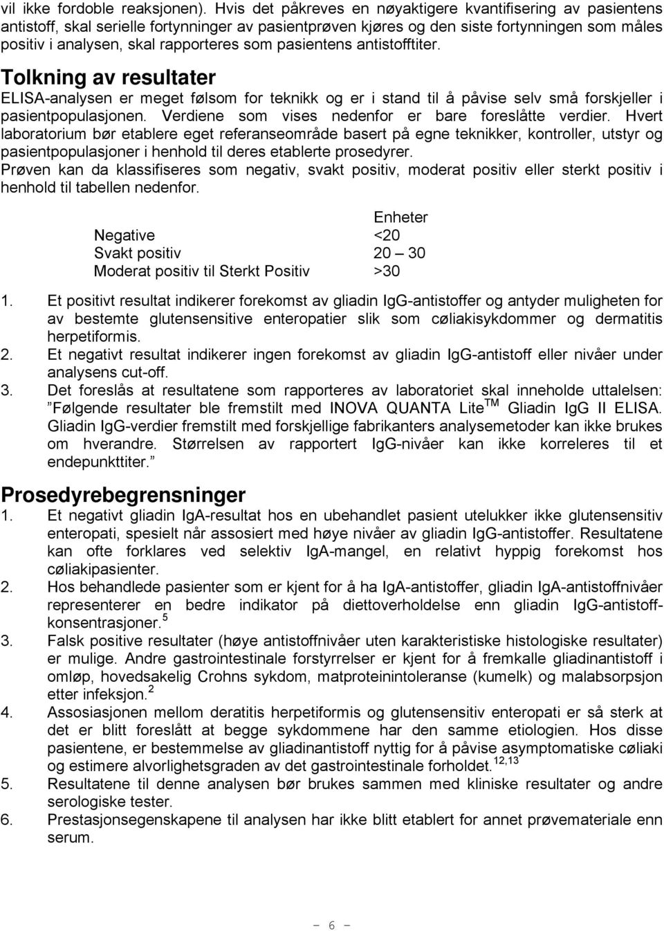 som pasientens antistofftiter. Tolkning av resultater ELISA-analysen er meget følsom for teknikk og er i stand til å påvise selv små forskjeller i pasientpopulasjonen.