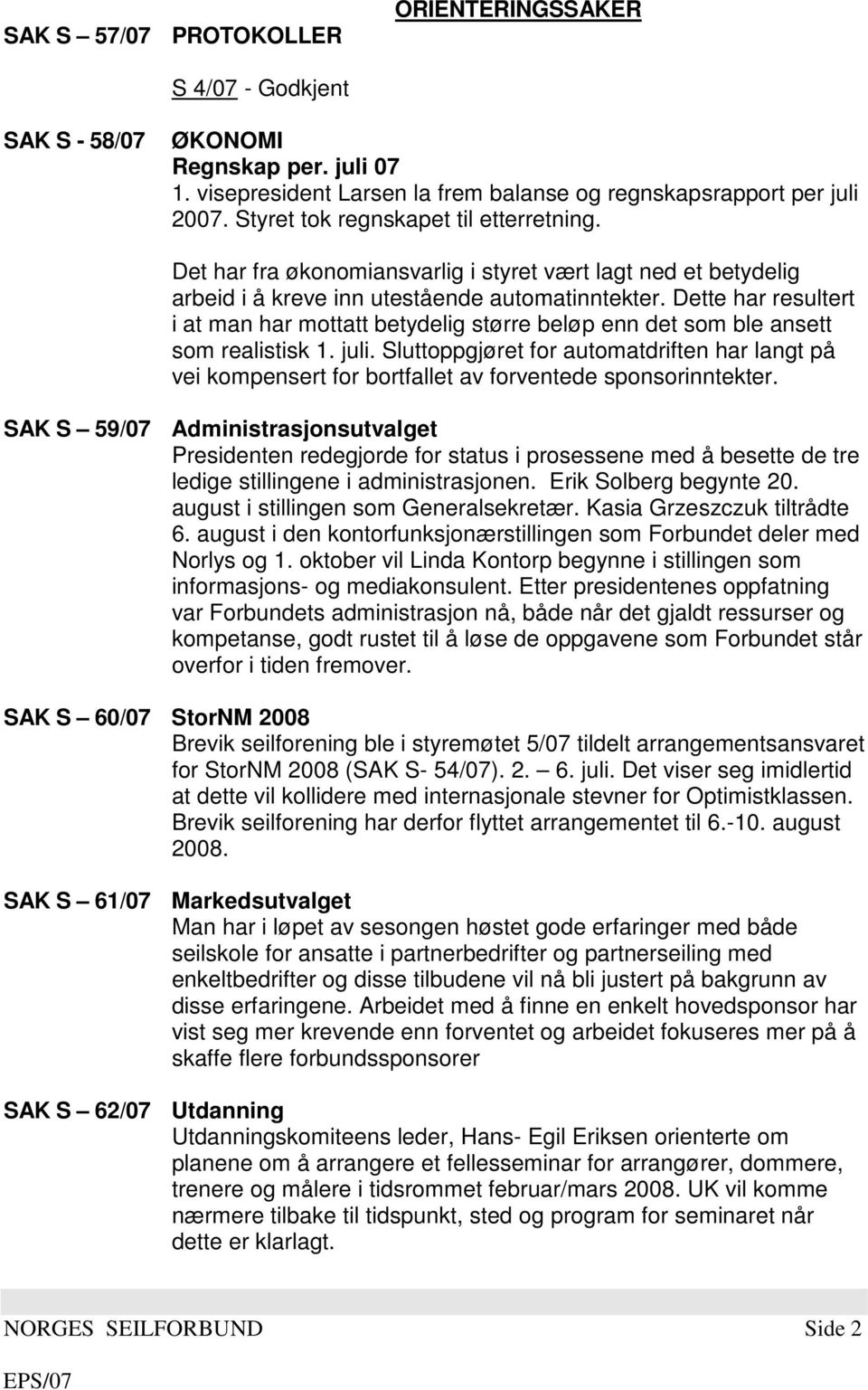 Dette har resultert i at man har mottatt betydelig større beløp enn det som ble ansett som realistisk 1. juli.