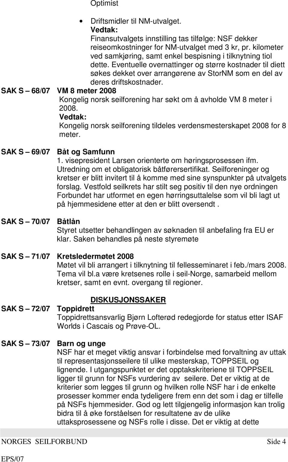 Eventuelle overnattinger og større kostnader til diett søkes dekket over arrangørene av StorNM som en del av deres driftskostnader.