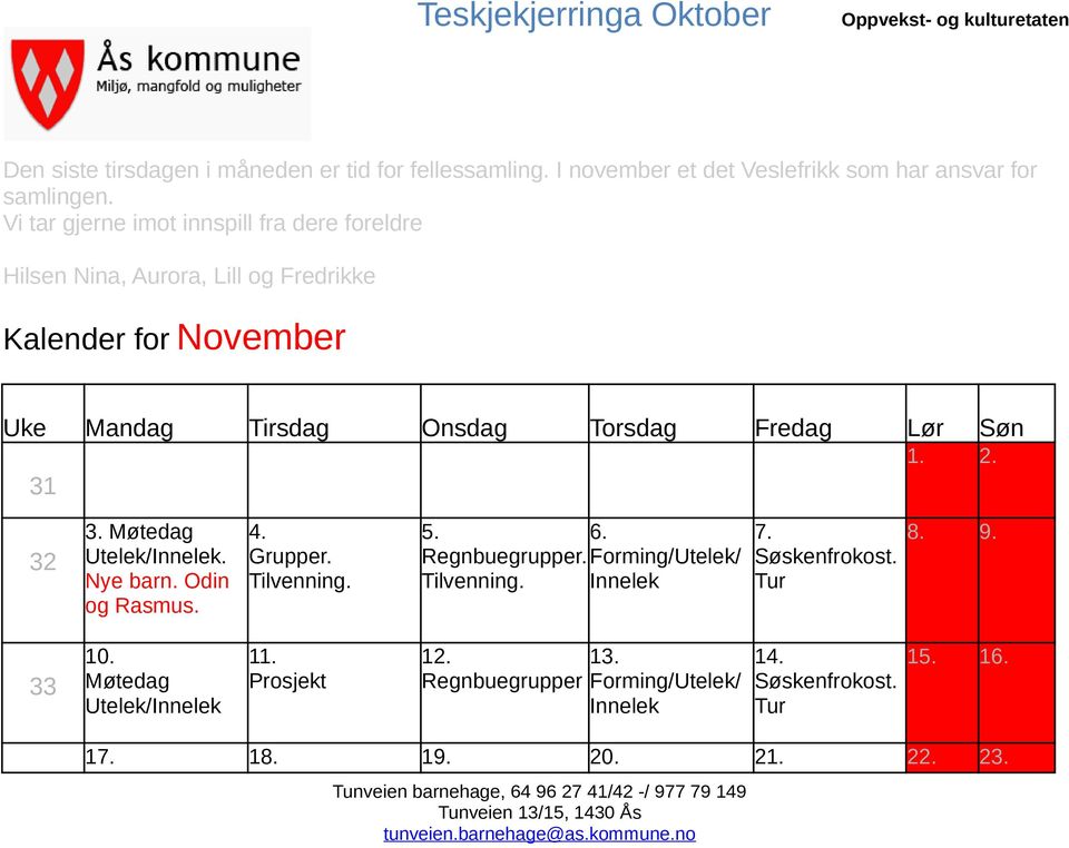 Lør Søn 1. 2. 31 32 3. Møtedag Utelek/Innelek. Nye barn. Odin og Rasmus. 4. Grupper. Tilvenning. 5. 6. Regnbuegrupper. Forming/Utelek/ Tilvenning.