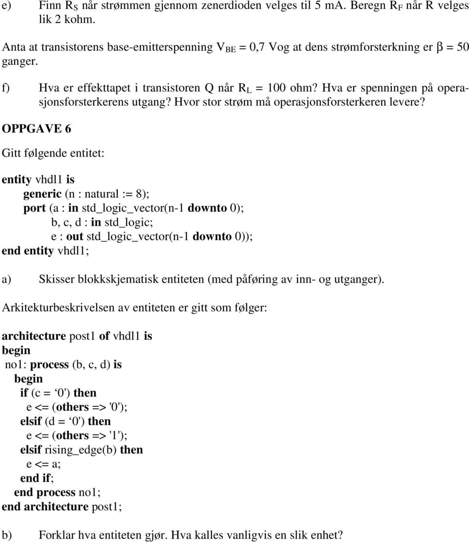 OPPGAVE 6 Gitt følgede etitet: etity vhdl1 is geeric ( : atural := 8); port (a : i std_logic_vector(-1 dowto ); b, c, d : i std_logic; e : out std_logic_vector(-1 dowto )); ed etity vhdl1; a) Skisser