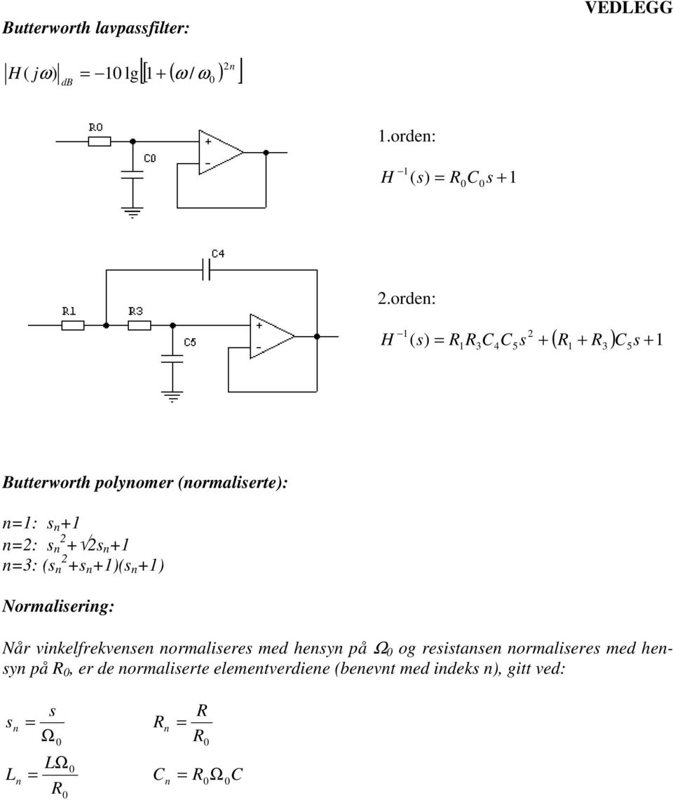 2s +1 =3: (s 2 +s +1)(s +1) Normaliserig: Når vikelfrekvese ormaliseres med hesy på Ω og resistase