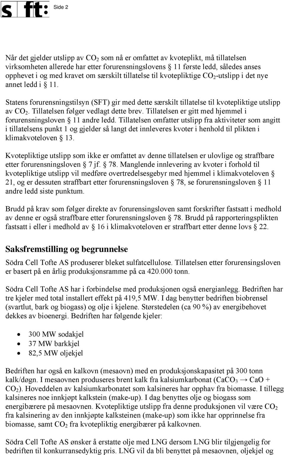 Tillatelsen følger vedlagt dette brev. Tillatelsen er gitt med hjemmel i forurensningsloven 11 andre ledd.