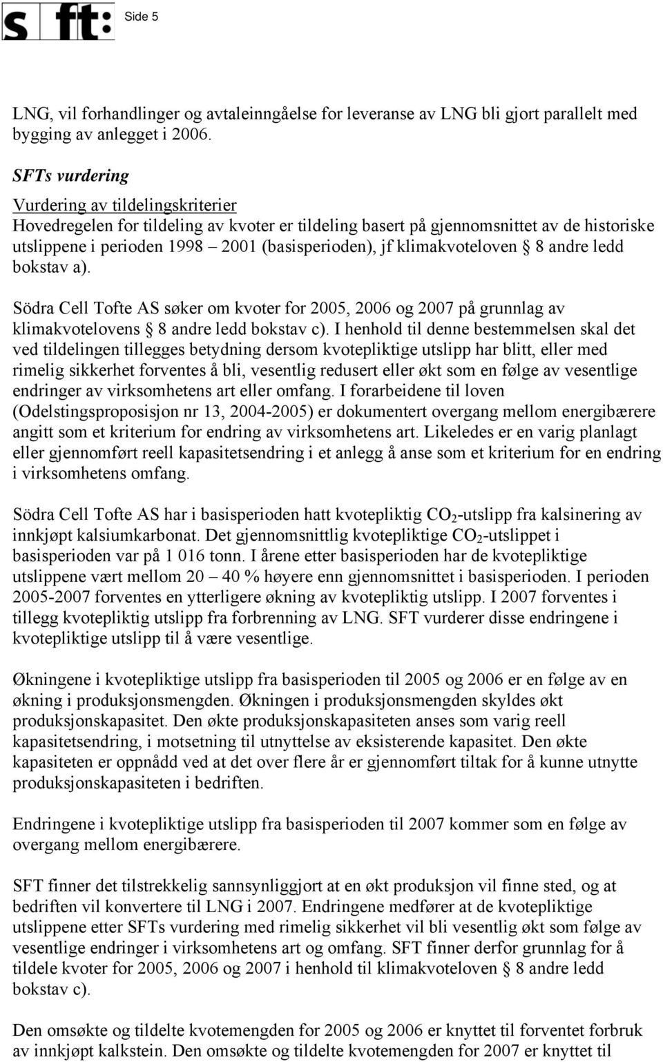 klimakvoteloven 8 andre ledd bokstav a). Södra Cell Tofte AS søker om kvoter for 2005, 2006 og 2007 på grunnlag av klimakvotelovens 8 andre ledd bokstav c).