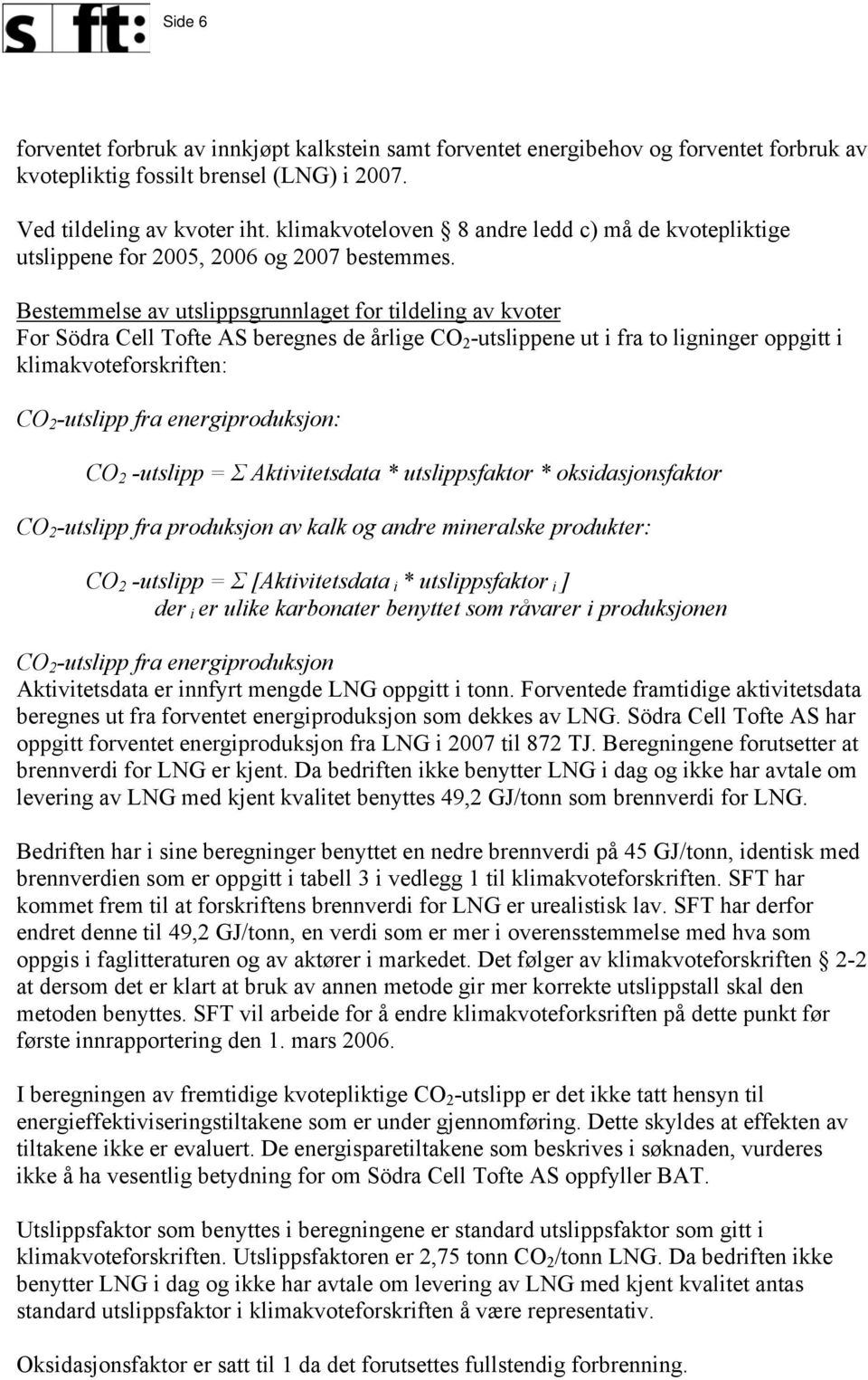 Bestemmelse av utslippsgrunnlaget for tildeling av kvoter For Södra Cell Tofte AS beregnes de årlige CO 2 -utslippene ut i fra to ligninger oppgitt i klimakvoteforskriften: CO 2 -utslipp fra