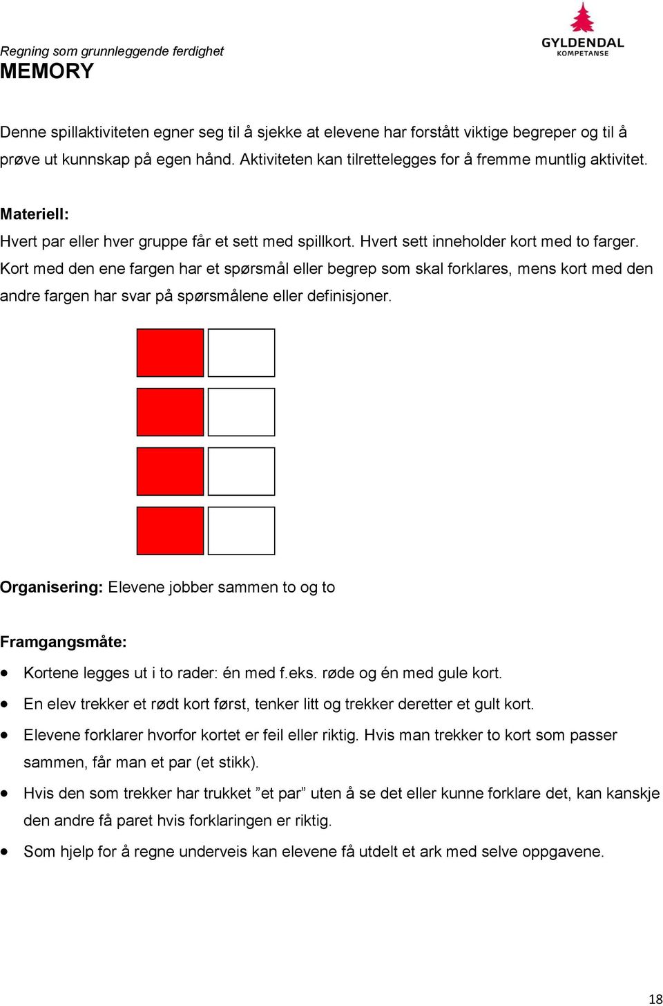 Kort med den ene fargen har et spørsmål eller begrep som skal forklares, mens kort med den andre fargen har svar på spørsmålene eller definisjoner.