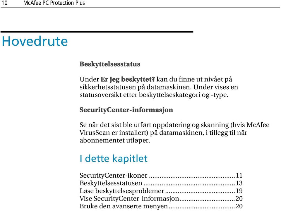 SecurityCenter-informasjon Se når det sist ble utført oppdatering og skanning (hvis McAfee VirusScan er installert) på datamaskinen, i