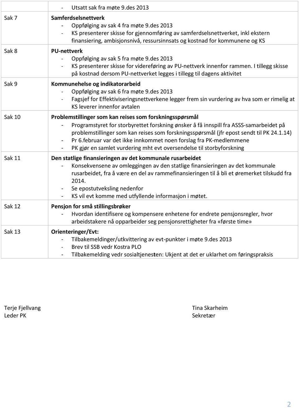 fra møte 9.des 2013 - KS presenterer skisse for videreføring av PU-nettverk innenfor rammen.