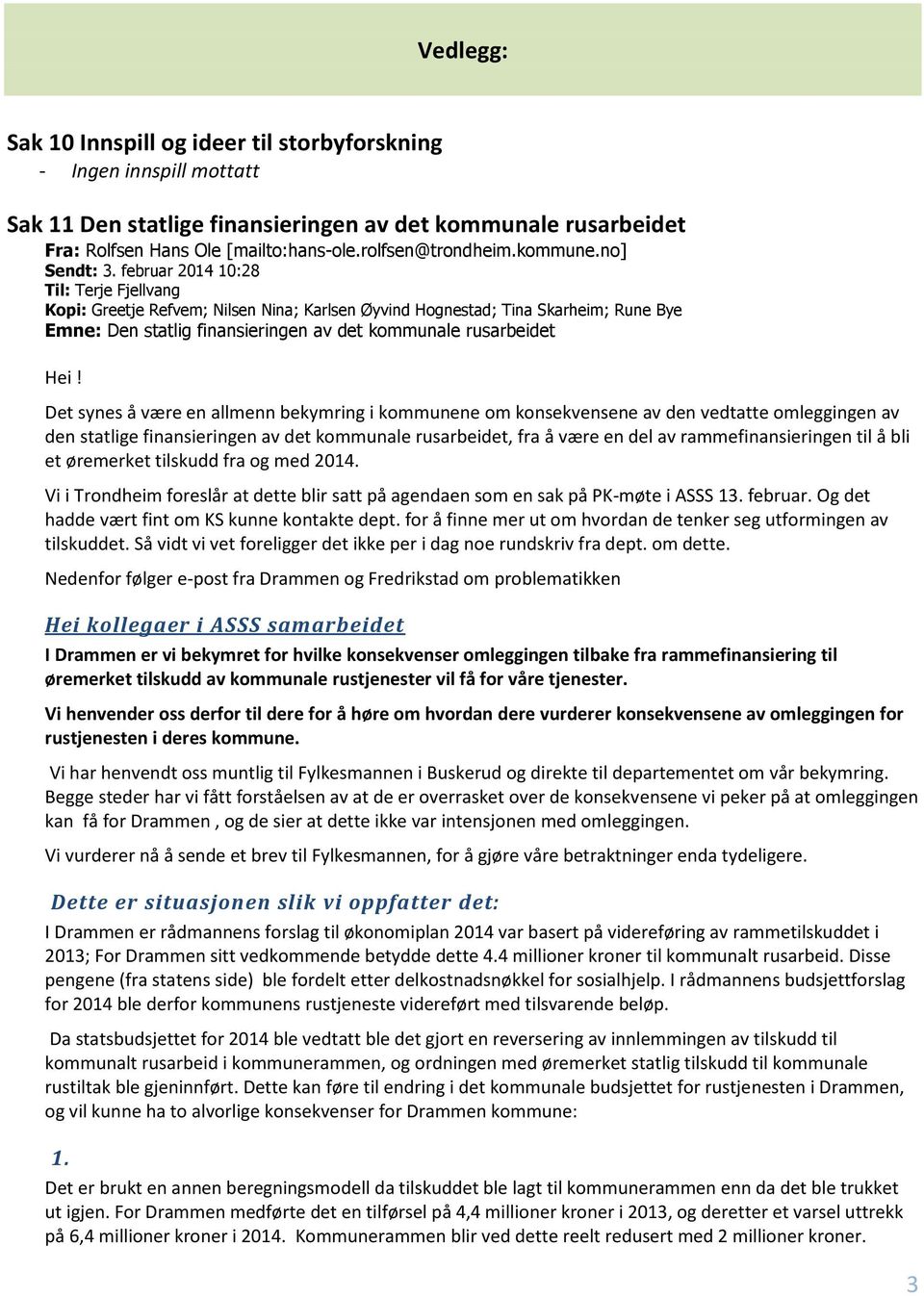 februar 2014 10:28 Til: Terje Fjellvang Kopi: Greetje Refvem; Nilsen Nina; Karlsen Øyvind Hognestad; Tina Skarheim; Rune Bye Emne: Den statlig finansieringen av det kommunale rusarbeidet Hei!