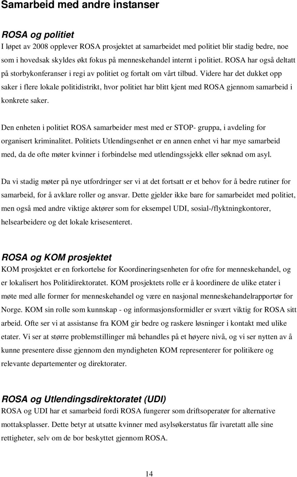 Videre har det dukket opp saker i flere lokale politidistrikt, hvor politiet har blitt kjent med ROSA gjennom samarbeid i konkrete saker.