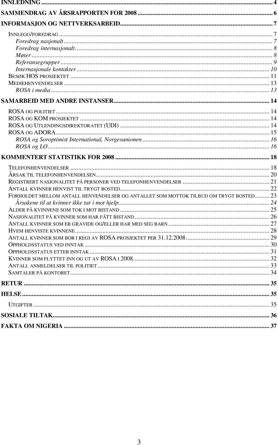 .. 14 ROSA OG UTLENDINGSDIREKTORATET (UDI)... 14 ROSA OG ADORA... 15 ROSA og Soroptimist International, Norgesunionen... 16 ROSA og LO... 16 KOMMENTERT STATISTIKK FOR 2008... 18 TELEFONHENVENDELSER.