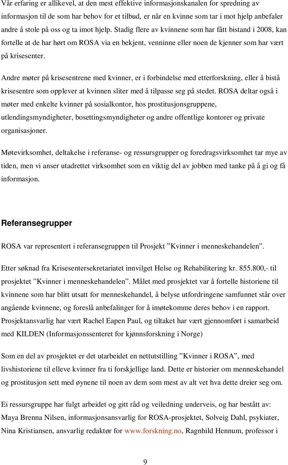 Andre møter på krisesentrene med kvinner, er i forbindelse med etterforskning, eller å bistå krisesentre som opplever at kvinnen sliter med å tilpasse seg på stedet.