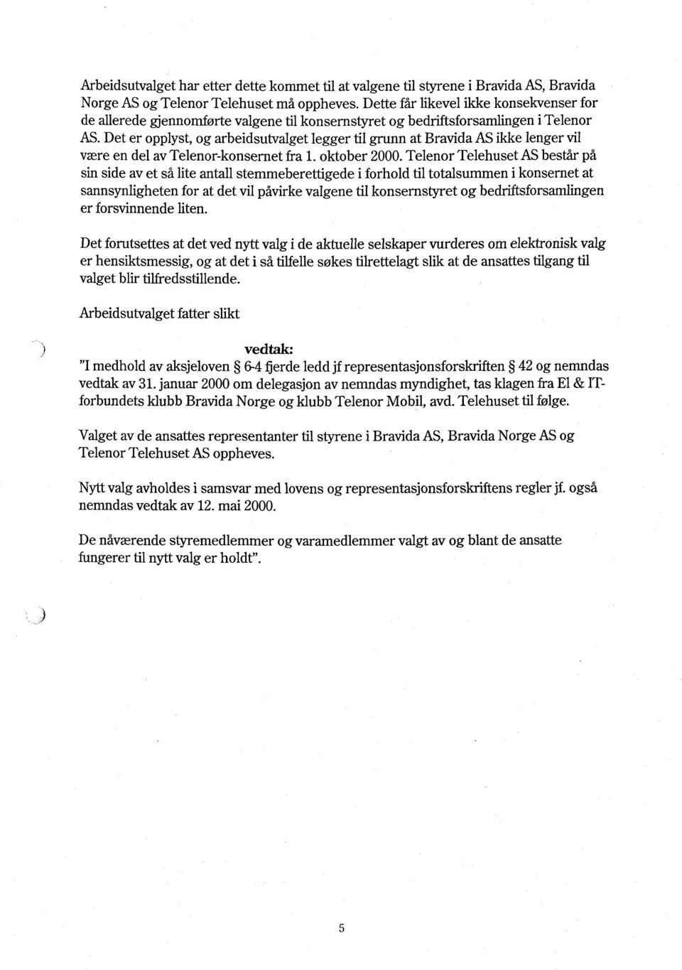 Det er opplyst, og arbeidsutvalget legger til grunn at Bravida AS ikke lenger vil være en del av Telenor-konsernet fra 1. oktober 2000.