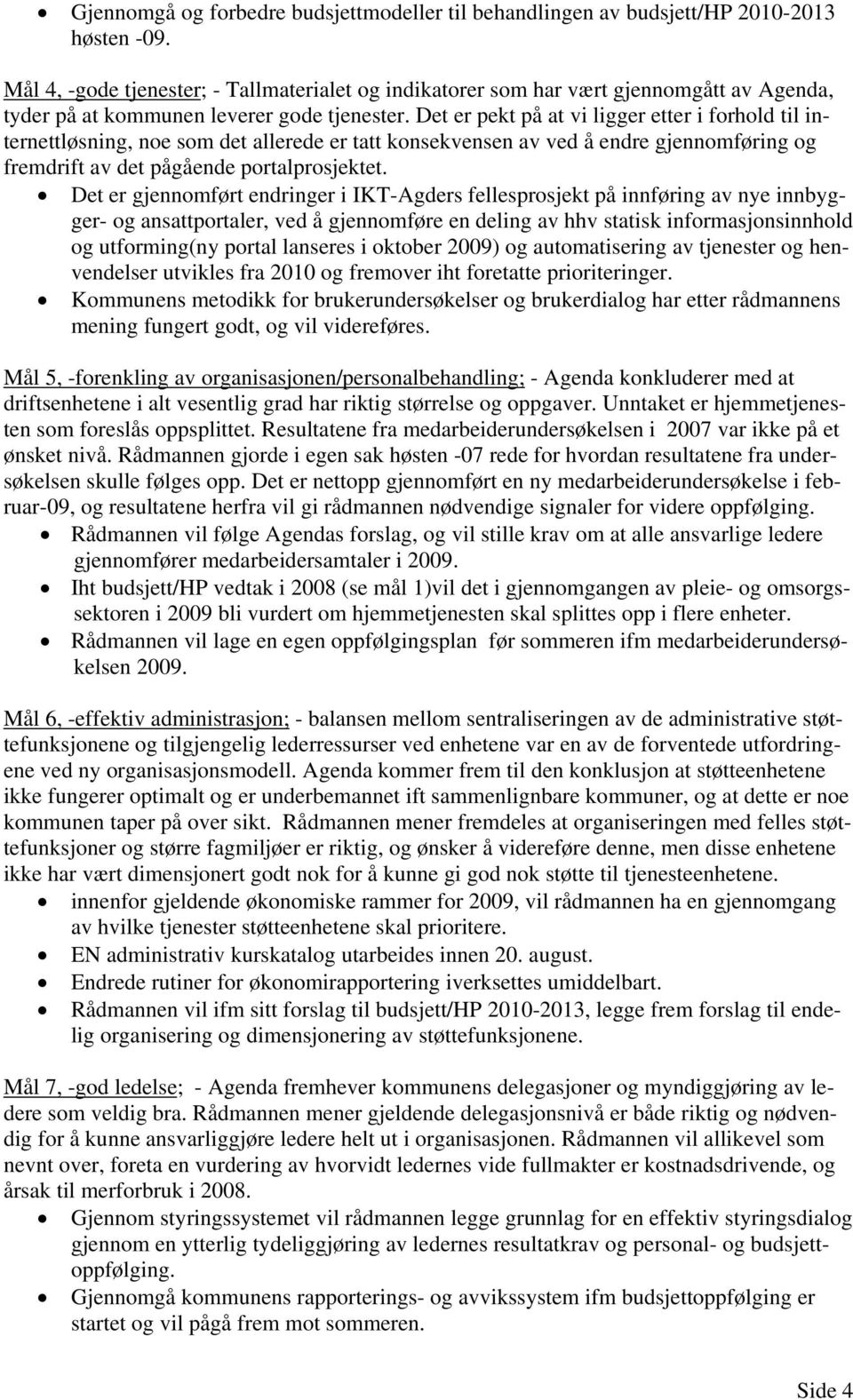 Det er pekt på at vi ligger etter i forhold til internettløsning, noe som det allerede er tatt konsekvensen av ved å endre gjennomføring og fremdrift av det pågående portalprosjektet.