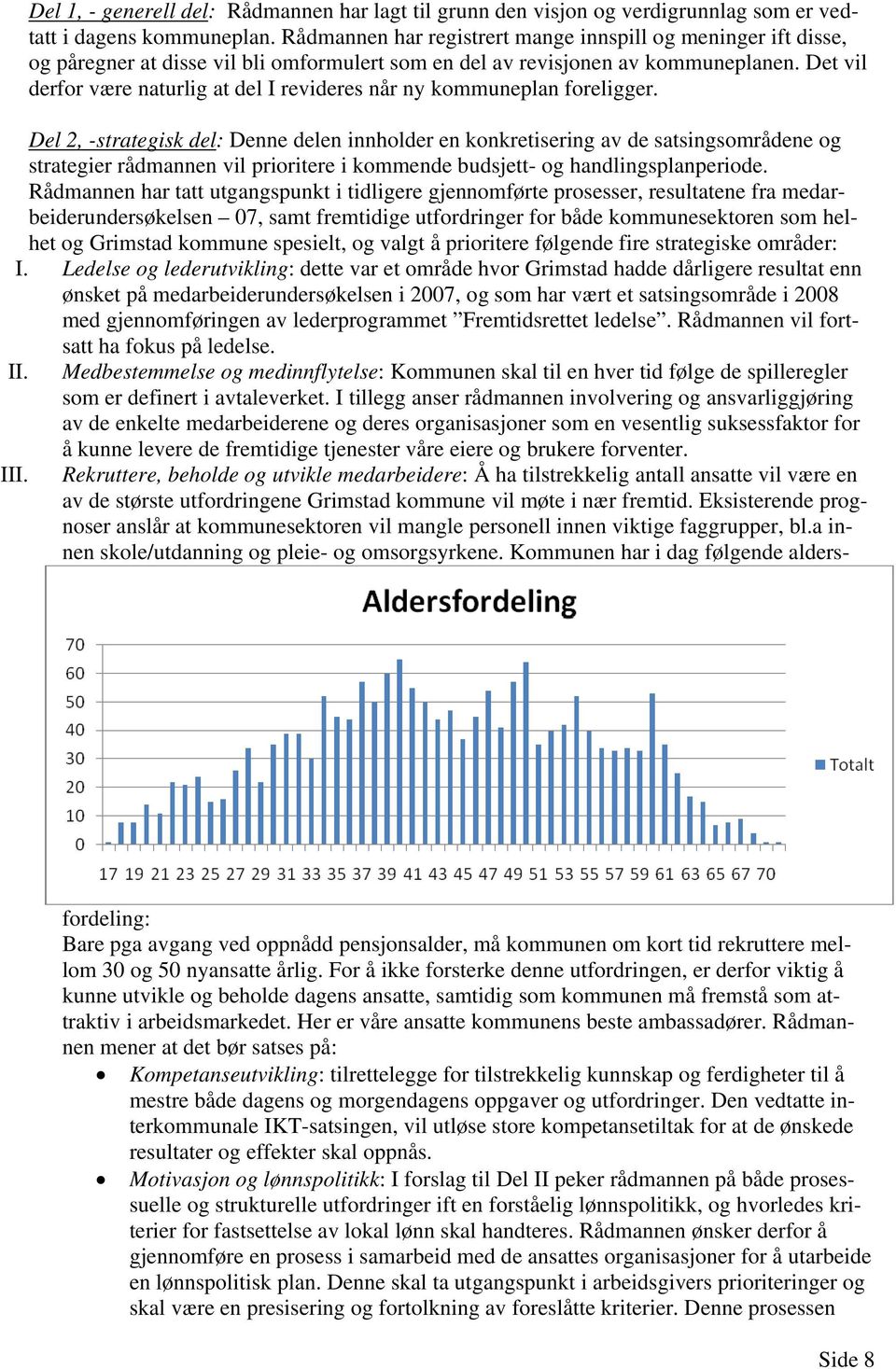 Det vil derfor være naturlig at del I revideres når ny kommuneplan foreligger.