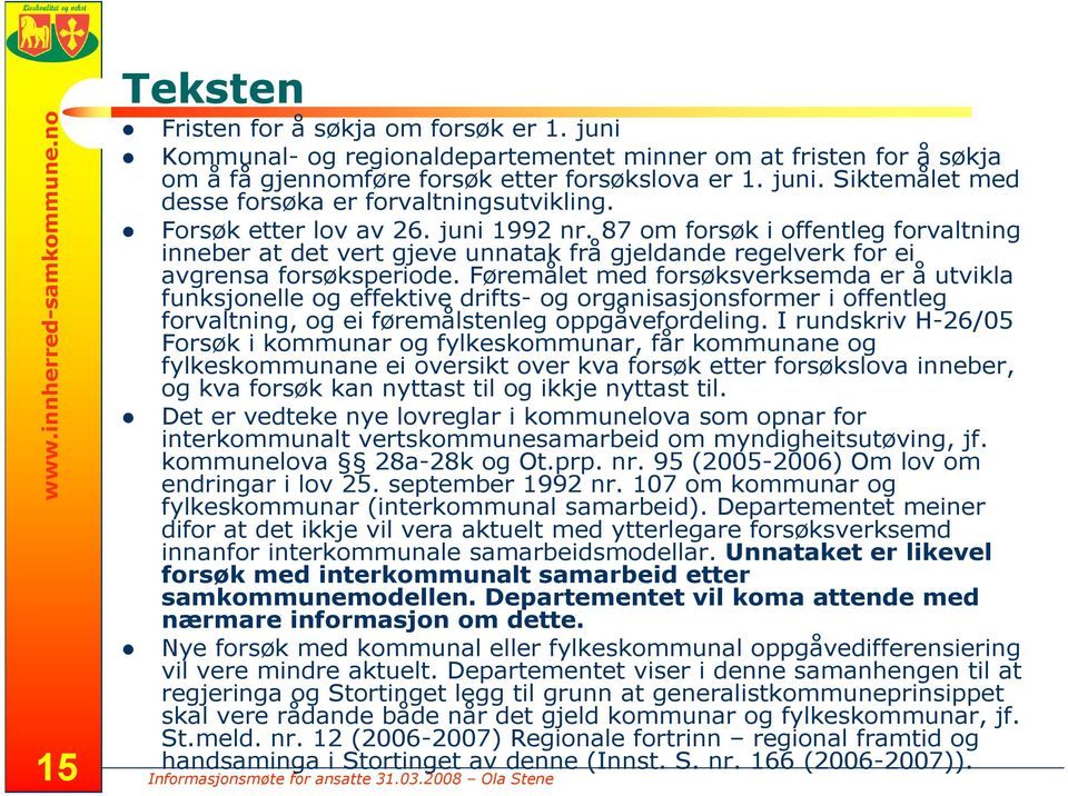 87 om forsøk i offentleg forvaltning inneber at det vert gjeve unnatak frå gjeldande regelverk for ei avgrensa forsøksperiode.