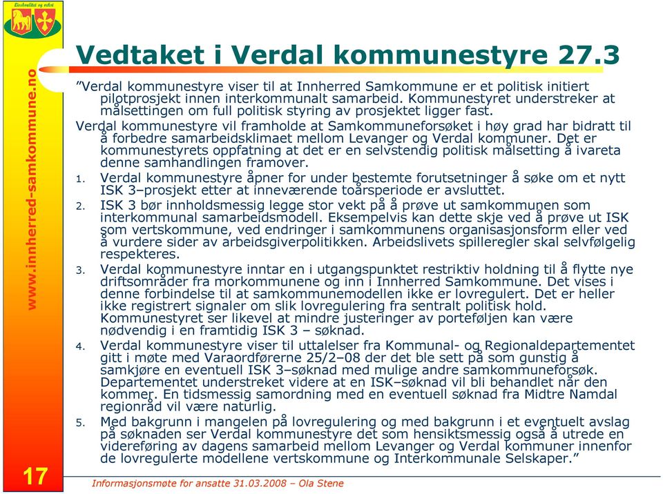 Verdal kommunestyre vil framholde at Samkommuneforsøket i høy grad har bidratt til å forbedre samarbeidsklimaet mellom Levanger og Verdal kommuner.