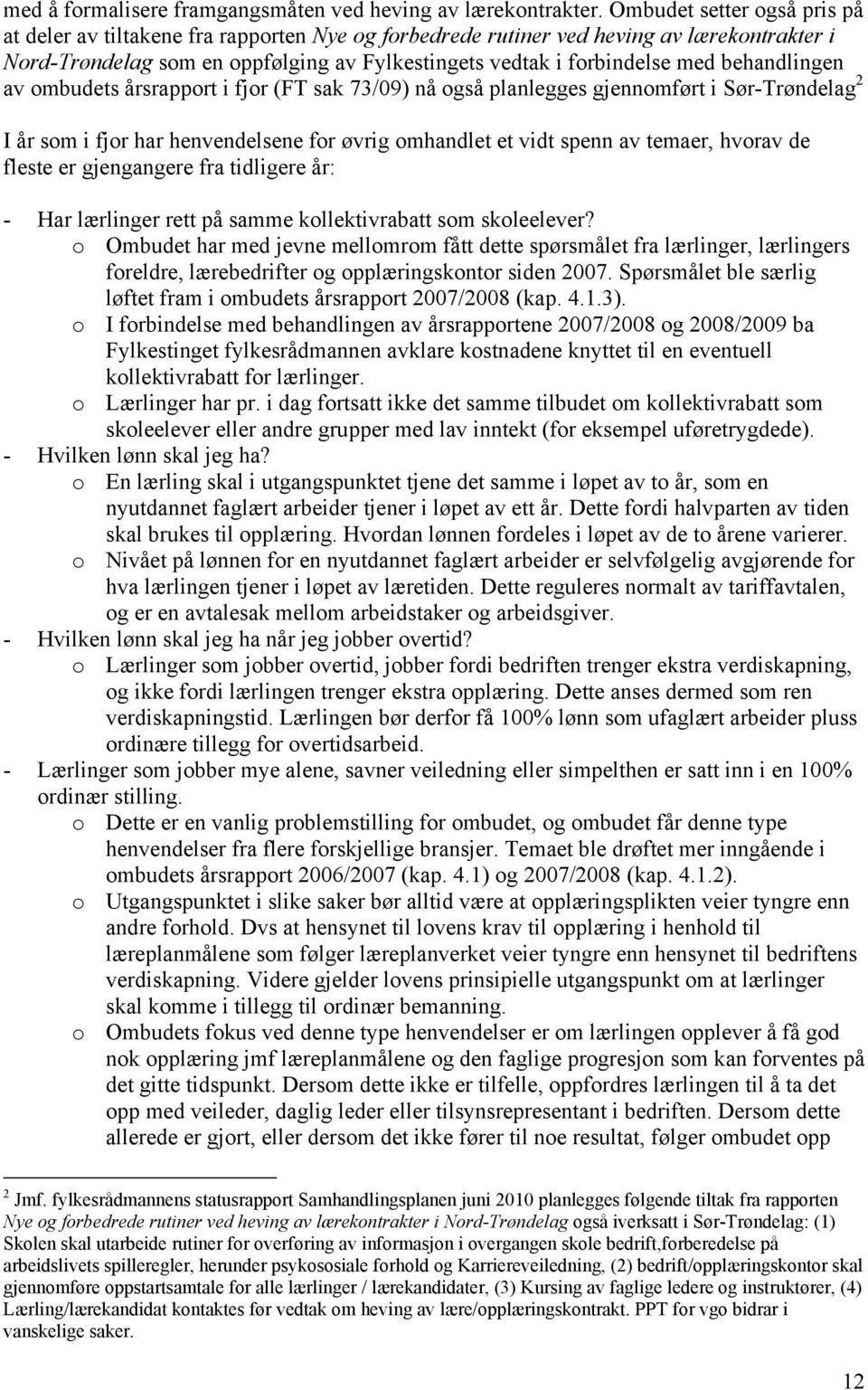 behandlingen av ombudets årsrapport i fjor (FT sak 73/09) nå også planlegges gjennomført i Sør-Trøndelag 2 I år som i fjor har henvendelsene for øvrig omhandlet et vidt spenn av temaer, hvorav de