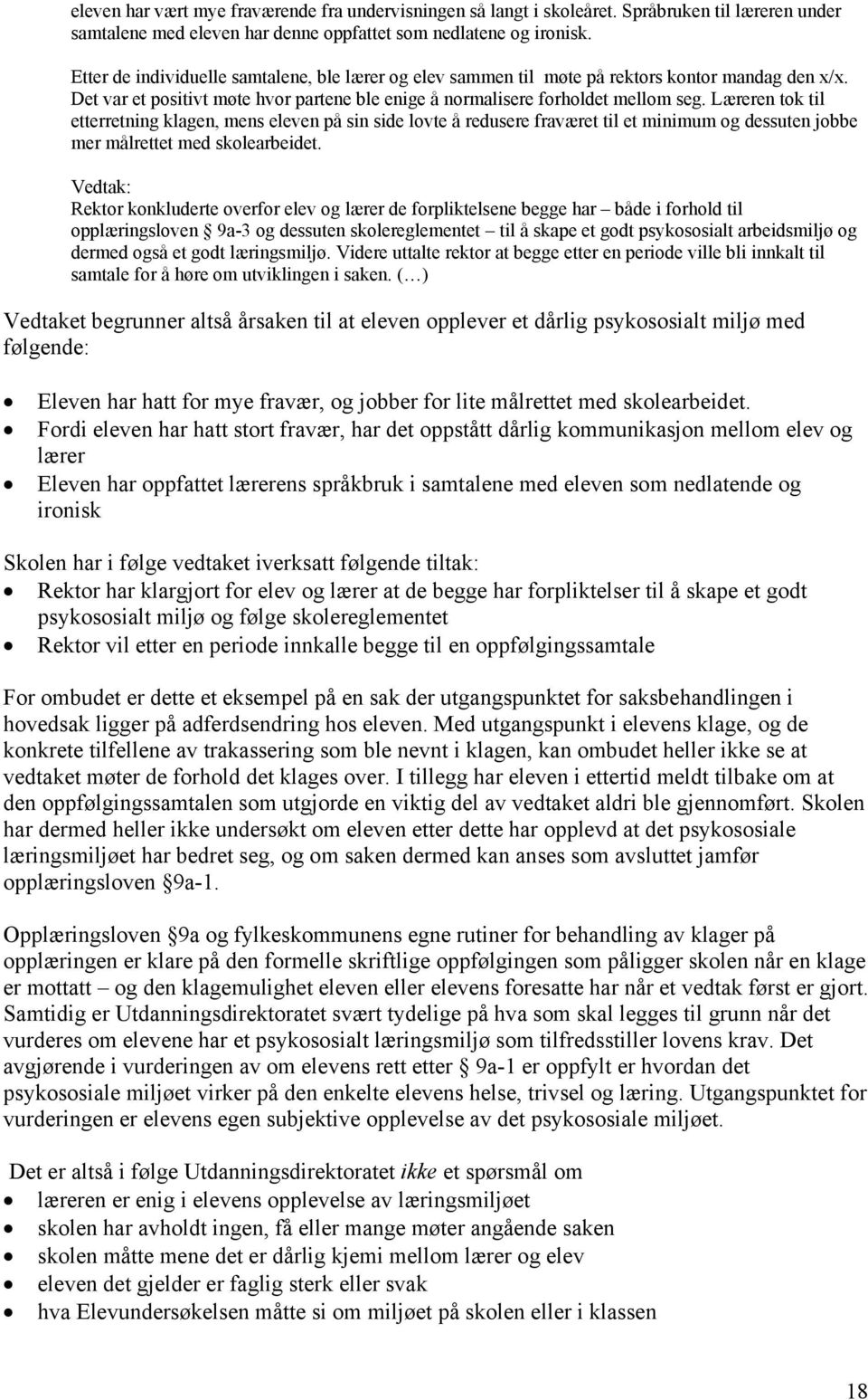 Læreren tok til etterretning klagen, mens eleven på sin side lovte å redusere fraværet til et minimum og dessuten jobbe mer målrettet med skolearbeidet.