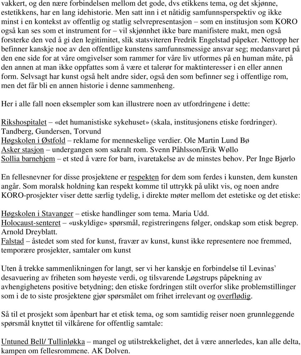 bare manifistere makt, men også forsterke den ved å gi den legitimitet, slik statsviteren Fredrik Engelstad påpeker.