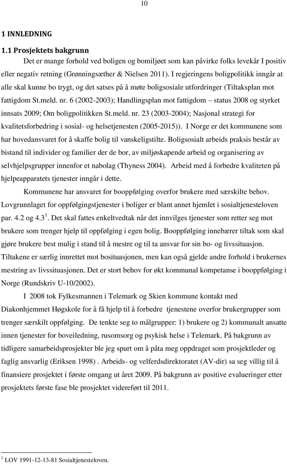 6 (2002-2003); Handlingsplan mot fattigdom status 2008 og styrket innsats 2009; Om boligpolitikken St.meld. nr.