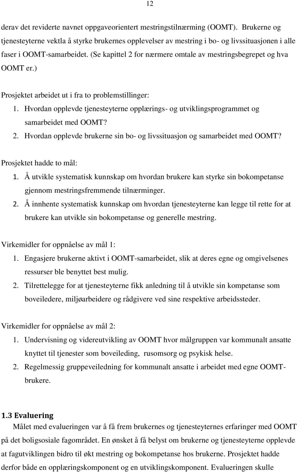 (Se kapittel 2 for nærmere omtale av mestringsbegrepet og hva OOMT er.) Prosjektet arbeidet ut i fra to problemstillinger: 1.