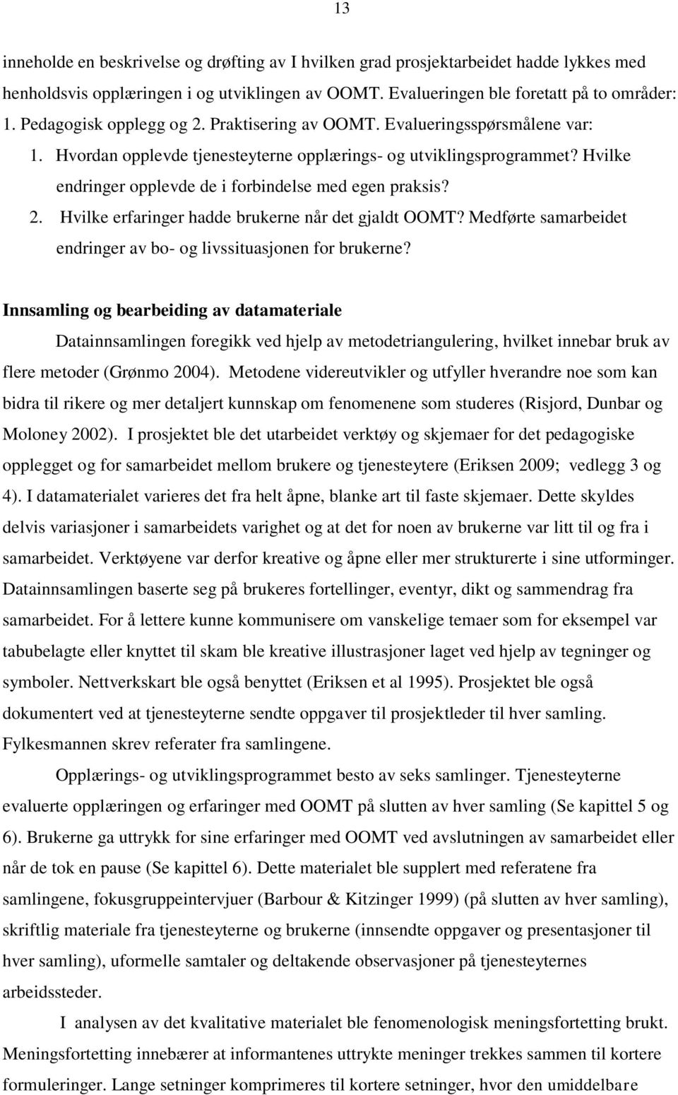 Hvilke endringer opplevde de i forbindelse med egen praksis? 2. Hvilke erfaringer hadde brukerne når det gjaldt OOMT? Medførte samarbeidet endringer av bo- og livssituasjonen for brukerne?