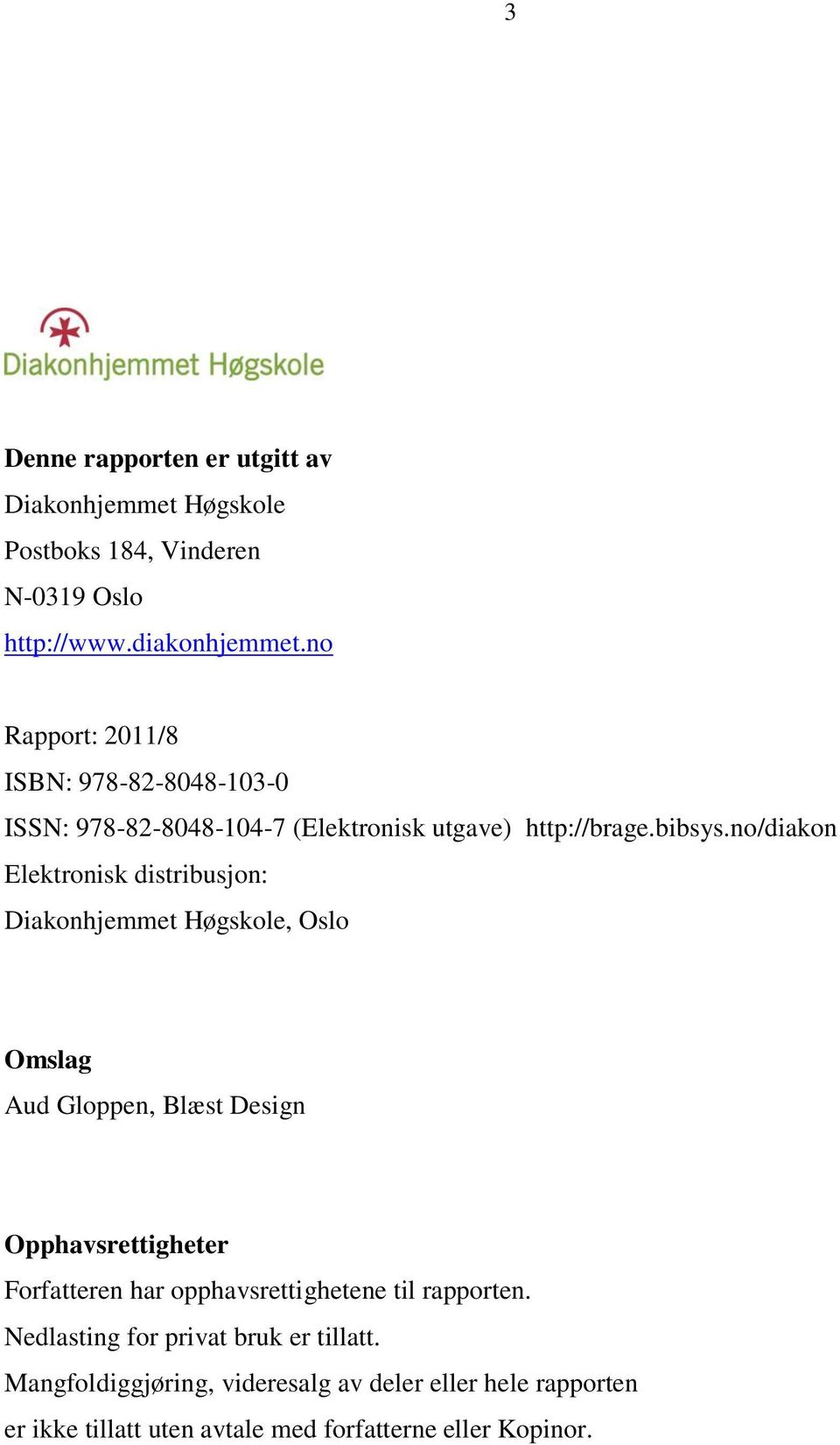 no/diakon Elektronisk distribusjon: Diakonhjemmet Høgskole, Oslo Omslag Aud Gloppen, Blæst Design Opphavsrettigheter Forfatteren har